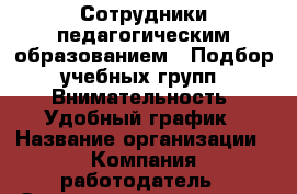 Сотрудники педагогическим образованием. *Подбор учебных групп *Внимательность *Удобный график › Название организации ­ Компания-работодатель › Отрасль предприятия ­ Другое › Минимальный оклад ­ 1 - Все города Работа » Вакансии   . Мордовия респ.